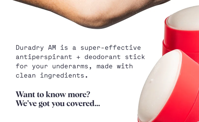 Duradry AM is a super-effective antiperspirant + deodorant stick for your underarms, made with clean ingredients. Want to know more? We've got you covered...