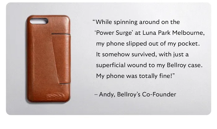 “While spinning around on the ‘Power Surge’ at Luna Park Melbourne, my phone slipped out of my pocket. It somehow survived, with just a superficial wound to my Bellroy case. My phone was totally fine!” – Andy, Bellroy’s Co-Founder