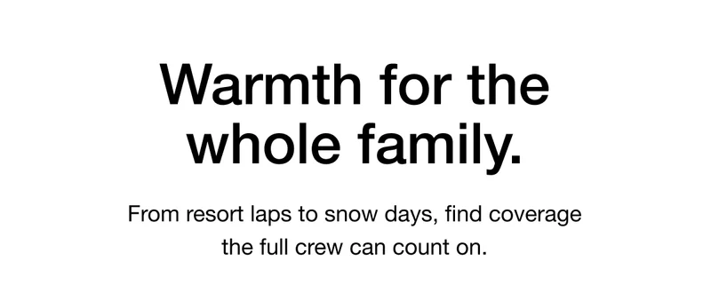 From resort laps to snow days, find coverage the full crew can count on.