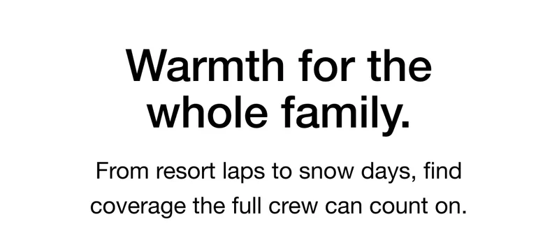 From resort laps to snow days, find coverage the full crew can count on.