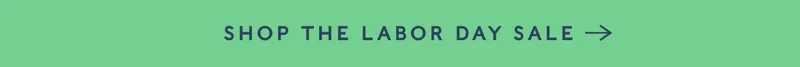Shop the Labor Day Sale, Up to 25% Off Sitewide