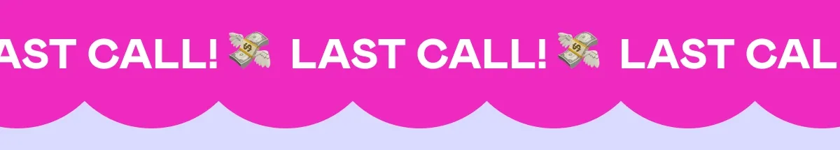 LAST CALL!