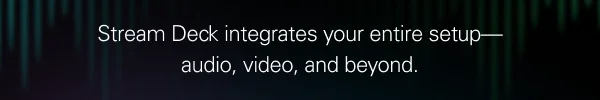 Stream Deck integrates your entire setup—audio, video, and beyond.