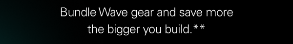 Bundle Wave gear and save more the bigger you build.**