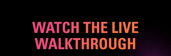 WATCH THE LIVE WALKTHROUGH