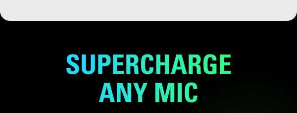 SUPERCHARGE ANY MIC