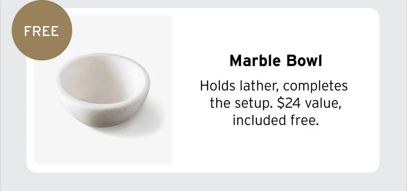 FREE Marble Bowl Holds lather, completes the setup. $24 value, included free.