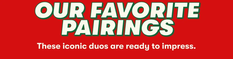 Our Favorite Pairings These iconic duos are ready to impress.