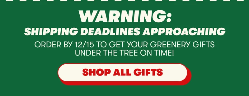 WARNING: SHIPPING DEADLINES APPROACHING Order by 12/15 to get your greenery gifts under the tree on time! [SHOP ALL GIFTS]