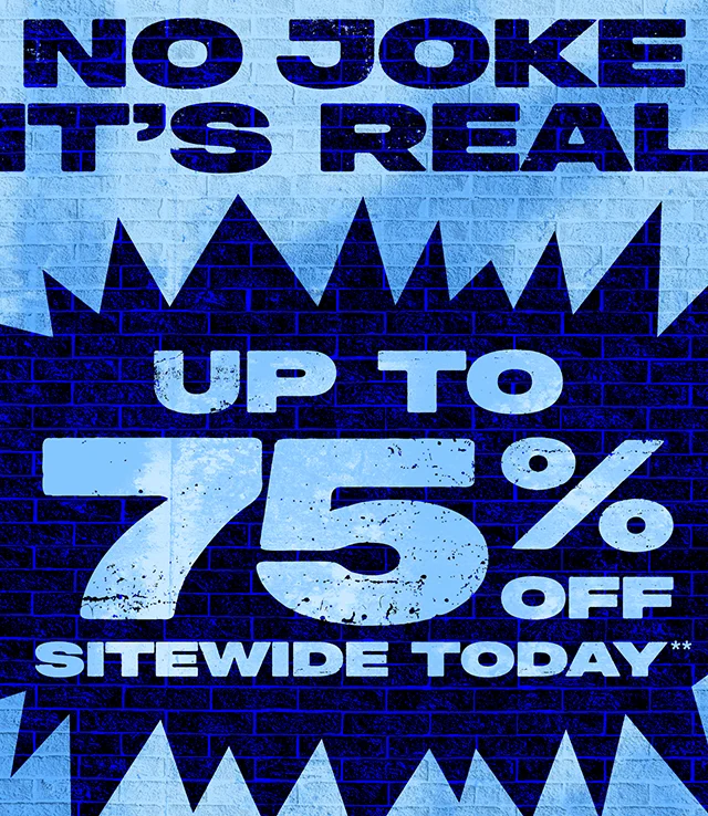 Hours Left! No Joke. It's Real. Up To 75 Percent Off Sitewide Today. Exclusions Apply. Shop Now