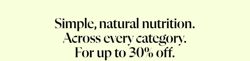 Simple, natural nutrition. Across every category. For up to 30% off.