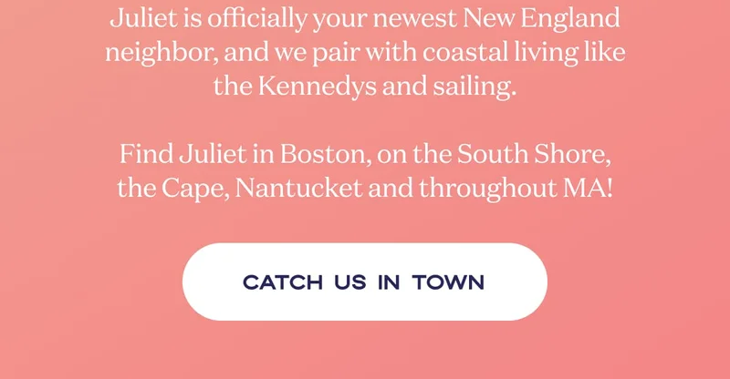 Juliet is officially your newest New England neighbor, and we pair with coastal living like the Kennedys and sailing.  Find Juliet in Boston, on the South Shore, the Cape, Nantucket and throughout MA! | CATCH US IN TOWN