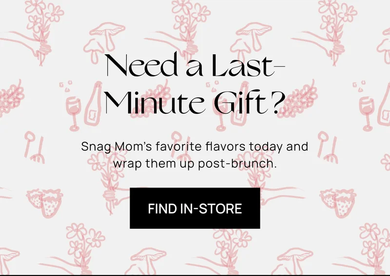 Need a Last-Minute Gift? | Snag Mom's favorite flavors today and wrap them up post-brunch. | FIND IN-STORE