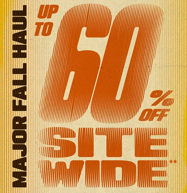 Hours Left. Major Fall Haul. Up to 60% Off Sitewide. Exclusions Apply. Shop Now
