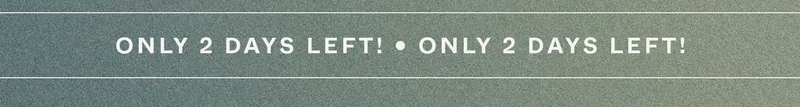 Only 2 days left!