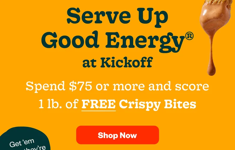 Serve up Good Energy at Kickoff - Spend $75 or more and score 1 lb. of FREE Crispy Bites - Shop Now