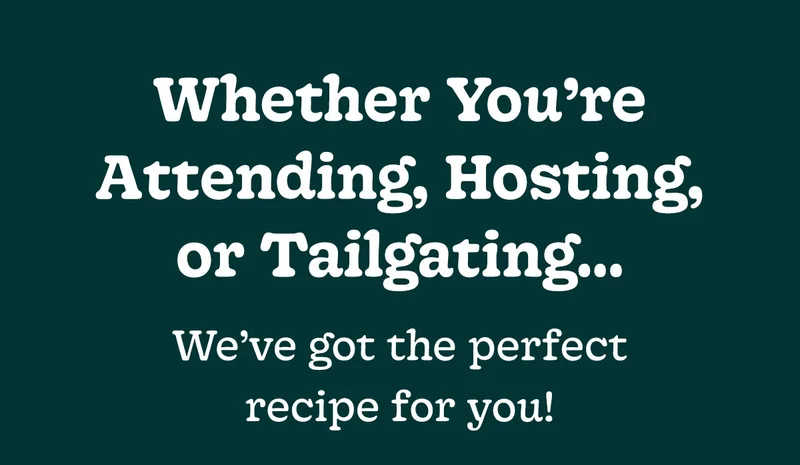 Whether you're attending, hosting, or tailgating... we've got the perfect recipe for you!