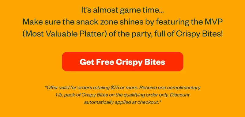 It's almost game time... Make sure the snack zone shines by featuring the MVP (Most Valuable Platter) of the party, full of Crispy Bites! Get Free Crispy Bites