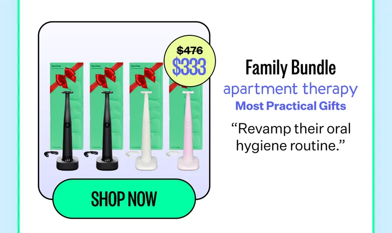 $333 | Family Bundle apartment therapy Most Practical Gifts | "Revamp their oral hygiene routine." | Shop Now