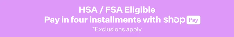 HSA / FSA Eligible | Pay in four installments with shop Pay | *Exclusions apply