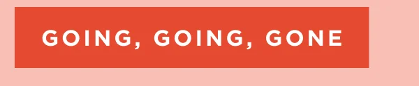 SHOP GOING, GOING, GONE