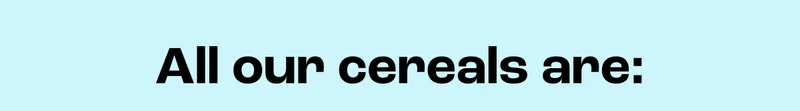 All our cereals are: