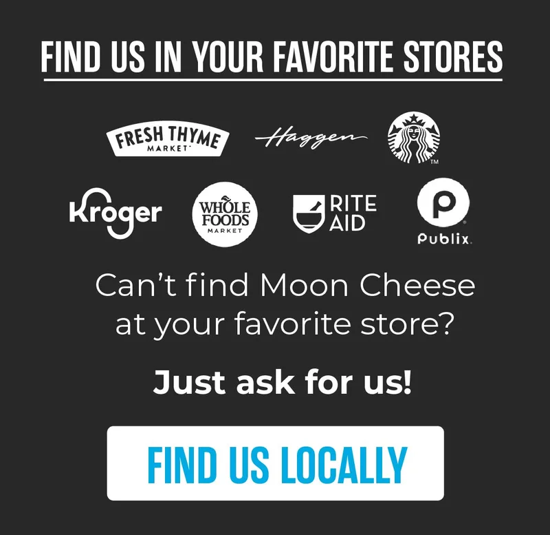 Moon Cheese | Find us in your favorite stores | Total Wine & More, Whole Foods Market, Kroger, Publix, Starbucks | Find us locally