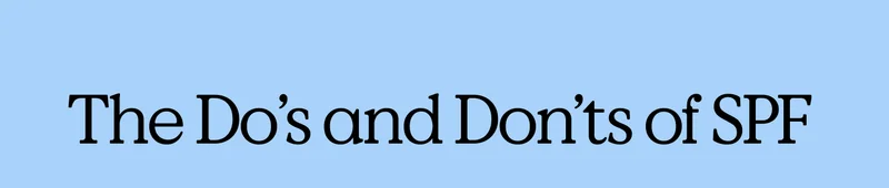 The Do's and Don'ts of SPF