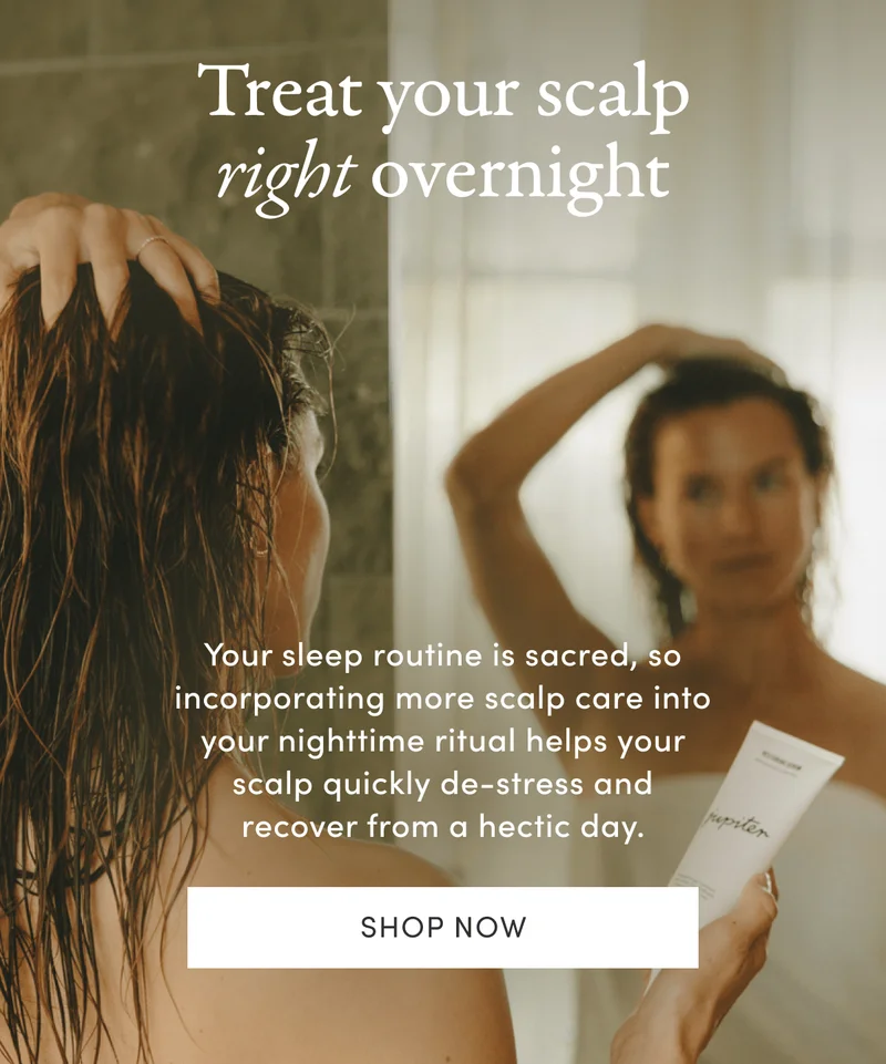 Treat your scalp right overnight | Your sleep routine is sacred, so incorporating more scalp care into your nighttime ritual helps your scalp quickly de-stress and recover from a hectic day. | Shop now