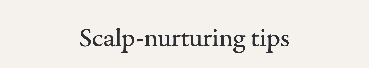 Scalp-nurturing tips