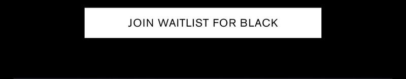 JOIN WAITLIST FOR BLACK