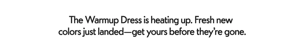 The Warmup Dress is heating up. Fresh new colors just landed—get yours before they’re gone.