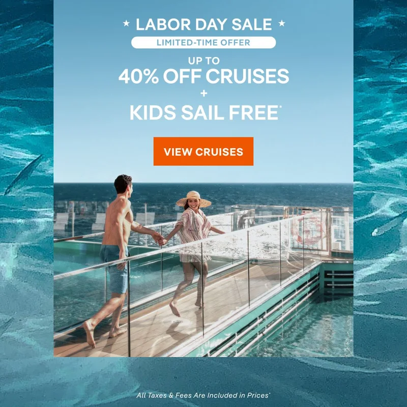Labor Day Sale – Up to 40% Off Cruises + Kids Sail Free* – Click to View Cruises & Book Now – All Taxes & Fees Are Included in Prices* Labor Day Sale – Up to 40% Off Cruises + Kids Sail Free* – Click to View Cruises & Book Now – All Taxes & Fees Are Included in Prices*