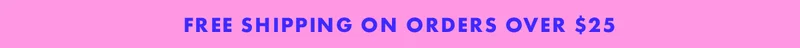FREE SHIPPING ON ORDERS OVER $25