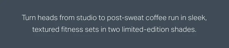 Turn heads from studio to post-sweat coffee run in sleek, textured fitness sets in two limited-edition shades.