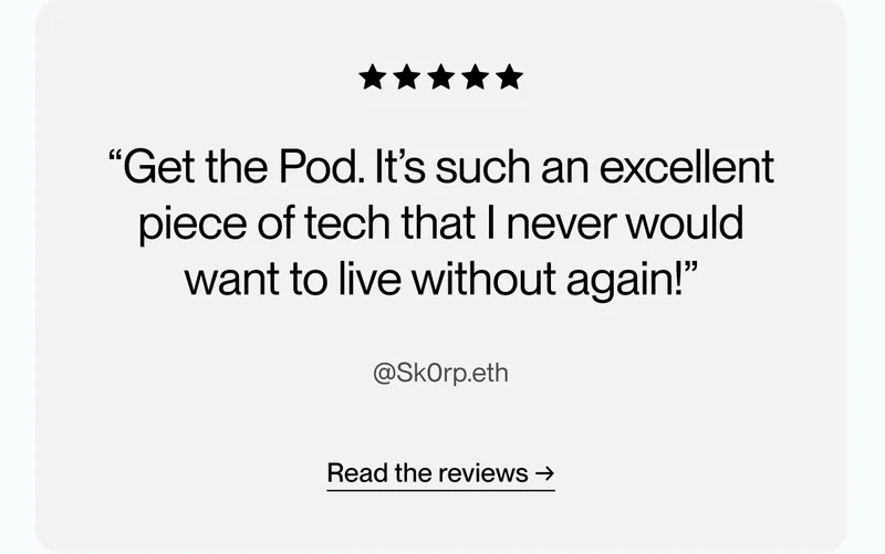 “Get the Pod. It’s such an excellent piece of tech that I never would want to live without again!”