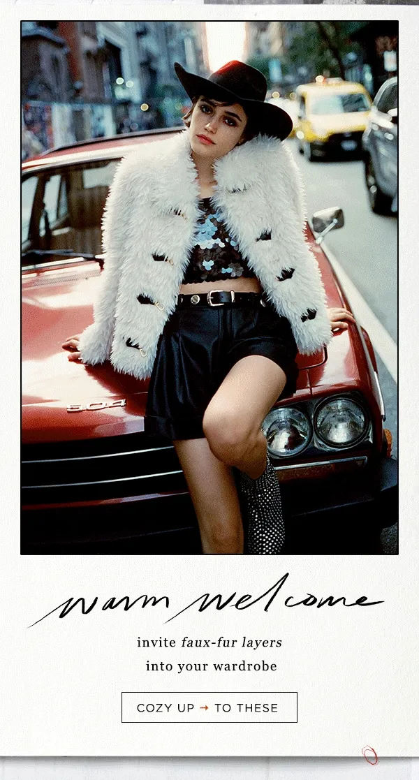 Warm welcome. Invite faux-fur layers into your wardrobe. Cozy up to these.
