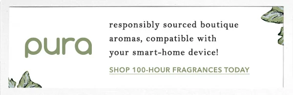 Pura. Responsibly sourced boutique aromas, compatible with your smart-home device! Shop 100-hour fragrances today.