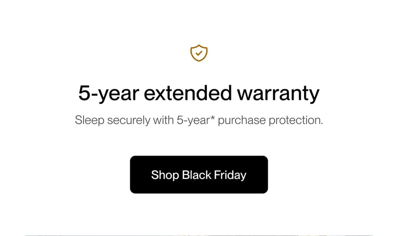 5-year extended warranty | Sleep securely with 5-year* purchase protection.