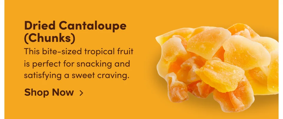 Dried Cantaloupe (Chunks) This bite-sized tropical fruit is perfect for snacking and satisfying a sweet craving; Shop now