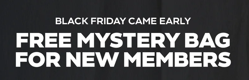BLACK FRIDAY CAME EARLY - FREE MYSTERY BAG FOR NEW MEMBERS