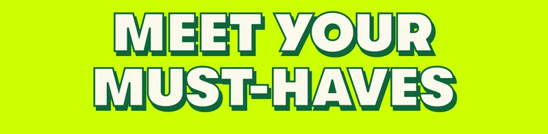 MEET YOUR MUST-HAVES