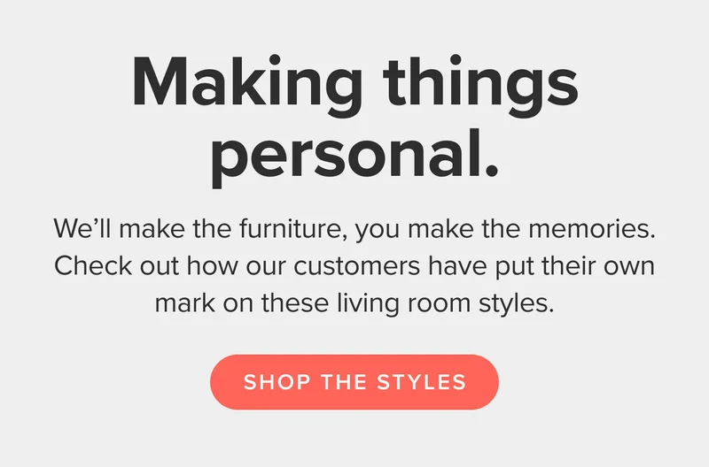 Check out how our customers have put their own mark on these living room styles. Shop the styles.