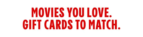 MOVIES YOU LOVE. GIFT CARDS TO MATCH.