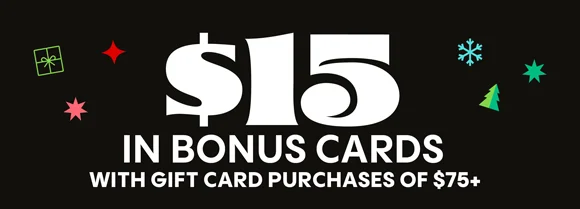 $15 IN BONUS CARDS WITH GIFT CARD PURCAHSES OF $75+