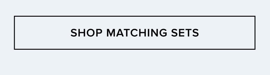 SHOP MATCHING SETS
