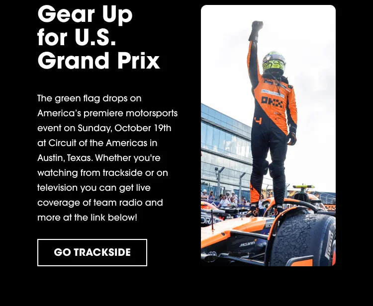 Gear Up for U.S. Grand Prix. The green flag drops on Americaβs premiere motorsports event on Sunday, October 19th at Circuit of the Americas in Austin, Texas. Whether you're watching from trackside or on television you can get live coverage of team radio and more at the link below! GO TRACKSIDE.