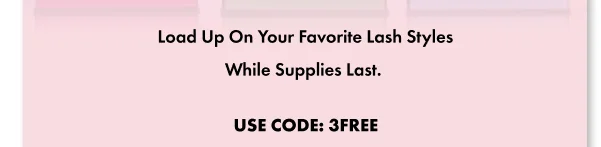 Load Up On Your Favorite Lash Styles While Supplies Last.