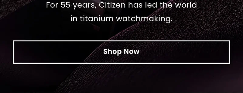 For 55 years, Citizen has led the worldin titanium watchmaking.