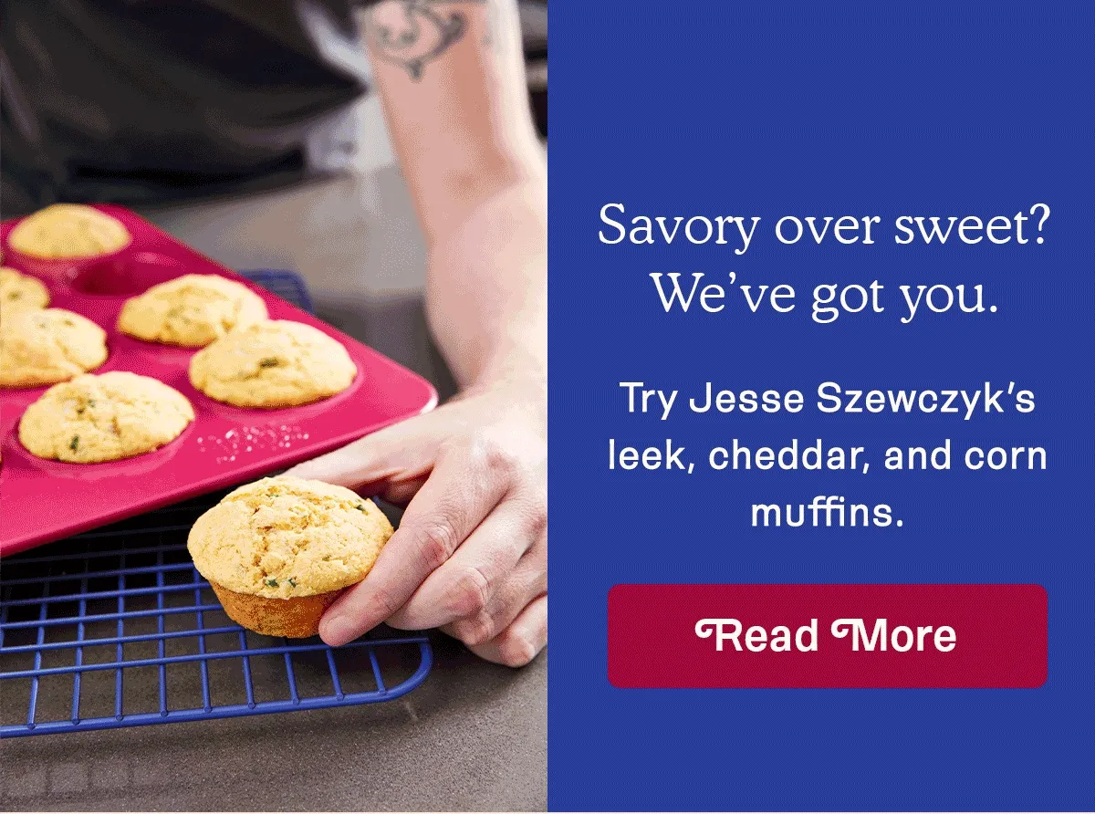 Try Jesse Szewczyk's leek, cheddar, and corn muffins.